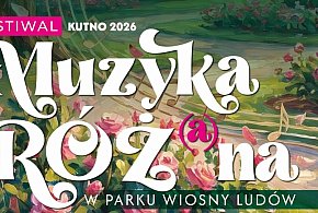 FESTIWAL KUTNO 2026  Muzyka Róż(a)na już od niedzieli