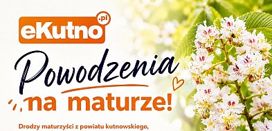 Powodzenia Maturzyści z powiatu kutnowskiego!