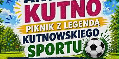 Piknik z legendą kutnowskiego sportu AKTYWNE KUTNO już w sobotę