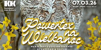 Powertex na Wielkanoc. Warsztaty z użyciem techniki utwardzania tkanin