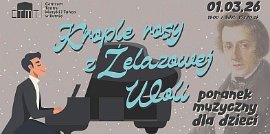 Krople rosy z Żelazowej Woli – muzyczna podróż do świata małego Fryderyka
