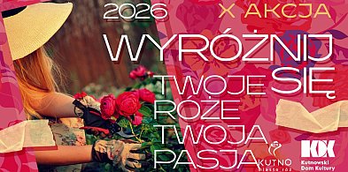 WyRÓŻnij się! Akcja Twoje róże, Twoja pasja 2026