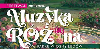 FESTIWAL KUTNO 2026  Muzyka Róż(a)na już od niedzieli
