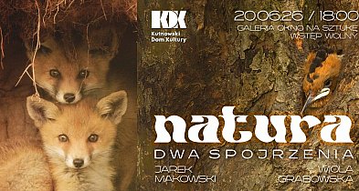 Natura – dwa spojrzenia - Jarka Makowskiego i Wioli Grabowskiej. Wernisaż w sobotę