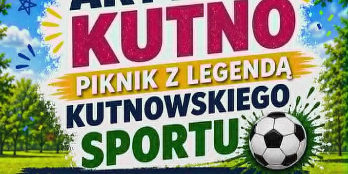 Piknik z legendą kutnowskiego sportu AKTYWNE KUTNO już w sobotę 4 lipca