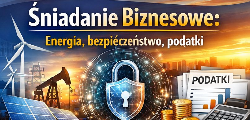 Śniadanie biznesowe: Energia, bezpieczeństwo, podatki