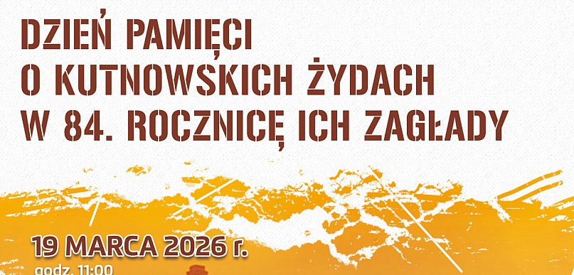 19 marca Dzień Pamięci o Kutnowskich Żydach. Obchody przed Konstancją i wykład