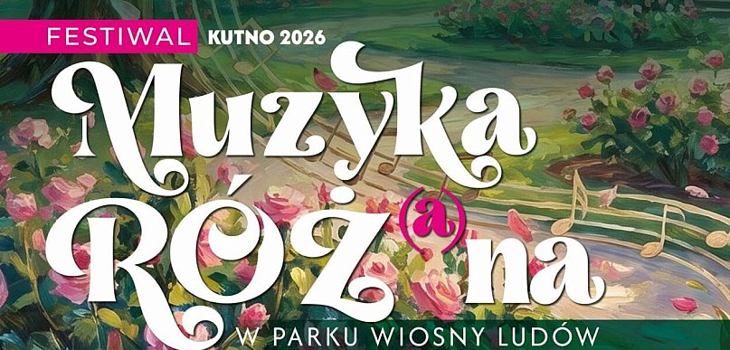 FESTIWAL KUTNO 2026  Muzyka Róż(a)na już od niedzieli