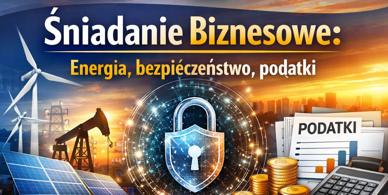 Śniadanie biznesowe: Energia, bezpieczeństwo, podatki